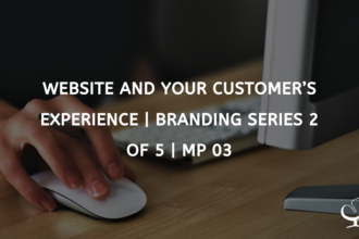 Website and Your Customer’s Experience | Branding Series 2 of 5 | MP 03