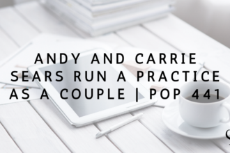 Andy and Carrie Sears Run a Practice as a Couple | PoP 441