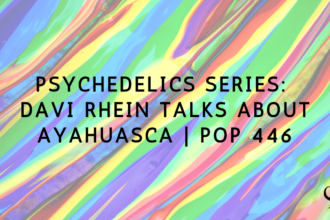 Psychedelics Series: Davi Rhein Talks About Ayahuasca | PoP 446