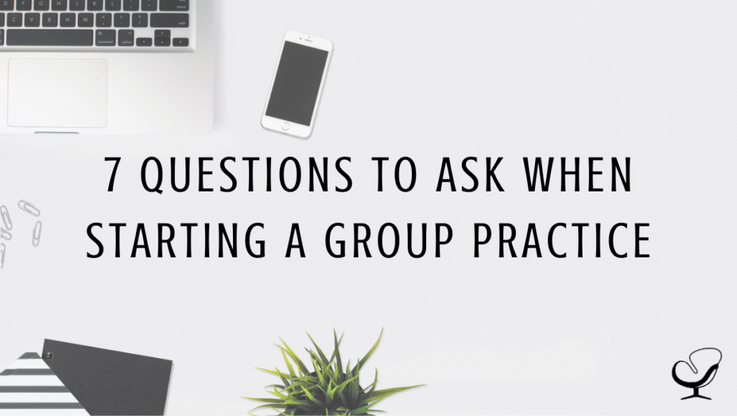 7 Questions to Ask when Starting a Group Practice