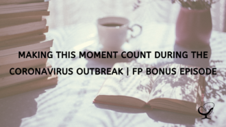 Making This Moment Count During The Coronavirus Outbreak | FP Bonus Episode