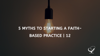 5 Myths To Starting A Faith-based Practice | FP 12
