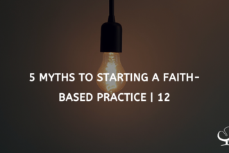 5 Myths To Starting A Faith-based Practice | FP 12