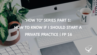 "How To" Series Part 1: How to Know if I should Start a Private Practice | FP 16