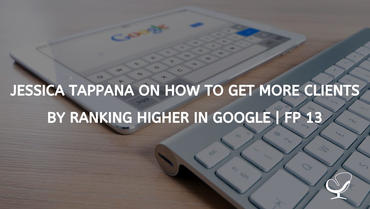Jessica Tappana on How to get more clients by ranking higher in Google | FP 13
