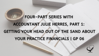 Four-Part Series with Accountant Julie Herres, Part 1: Getting Your Head Out of the Sand about Your Practice Financials | GP 06