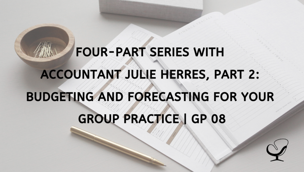 Four-Part Series with Accountant Julie Herres, Part 2: Budgeting and Forecasting for Your Group Practice | GP 08
