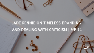 Jade Rennie on Timeless Branding and Dealing with Criticism | MP 11