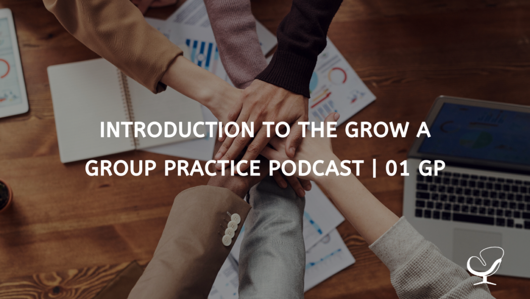 Graphic reading, "Introduction to the Grow A Group Practice Podcast | 01 GP" This new therapist podcast will help private practice owners grow a successful group psychotherapy practice.