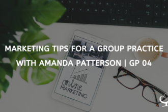 Marketing Tips for a Group Practice with Amanda Patterson | GP 04