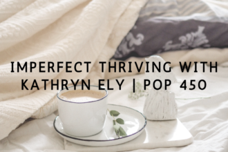 Imperfect Thriving with Kathryn Ely | PoP 450
