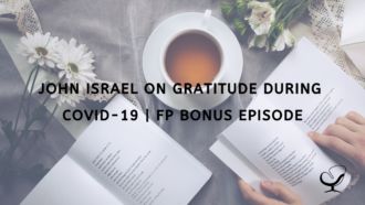 John Israel on Gratitude during COVID-19 | FP Bonus Episode