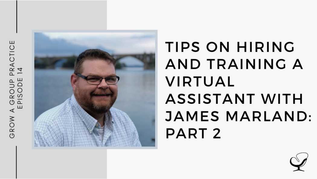 Tips on Hiring and Training a Virtual Assistant with James Marland: Part 2 | GP 14