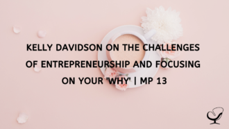 Kelly Davidson on the Challenges of Entrepreneurship and Focusing on Your 'Why' | MP 13