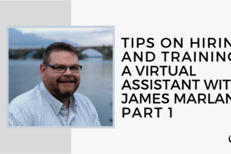 Tips on Hiring and Training a Virtual Assistant with James Marland, Part 1 | GP 13