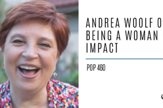 Andrea Woolf on Being a Woman of Impact | PoP 460