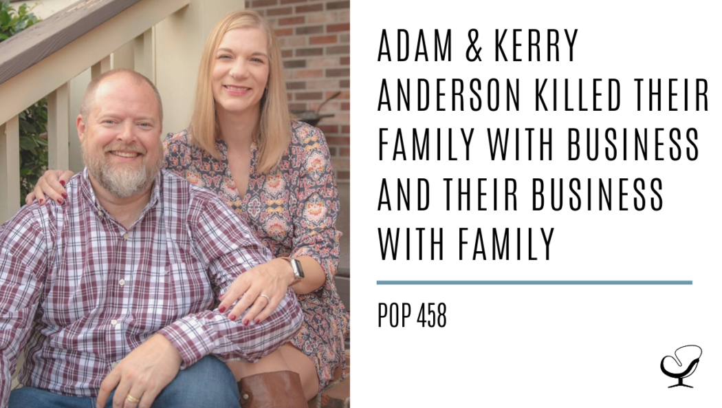 Adam & Kerry Anderson Killed Their Family With Business and Their Business With Family | PoP 458