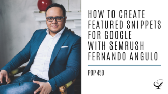 How to Create Featured Snippets for Google with SEMrush Fernando Angulo | PoP 459