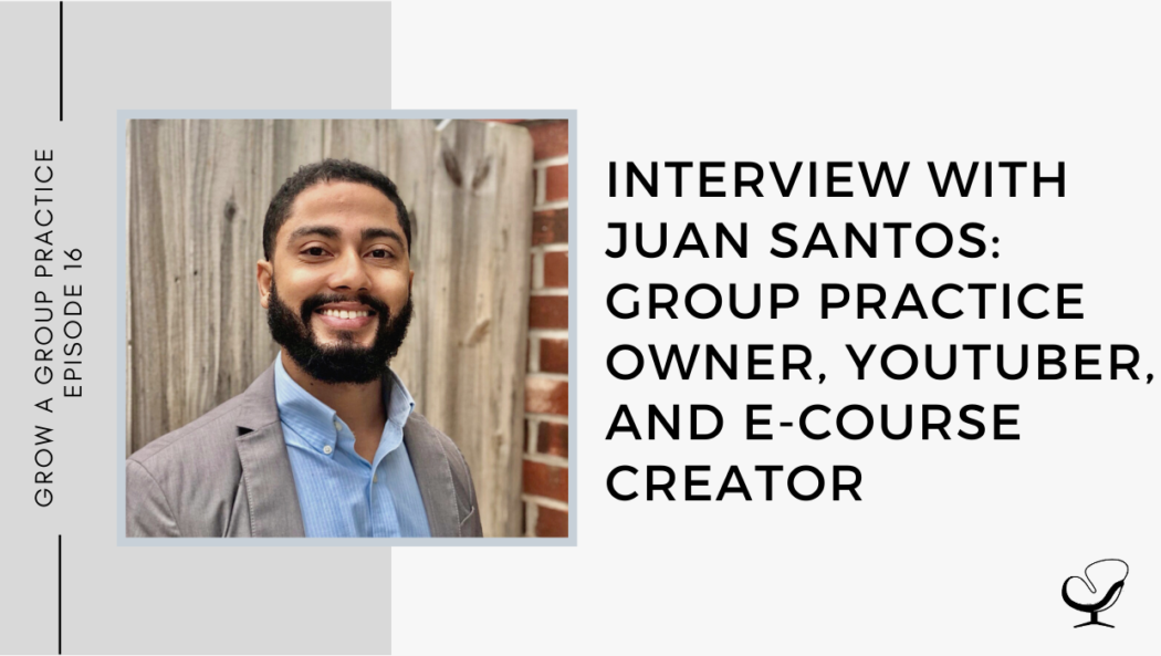 Interview with Juan Santos: Group Practice owner, YouTuber, and E-course Creator | GP 16