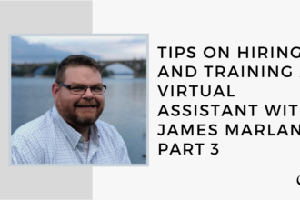 Tips on Hiring and Training a Virtual Assistant with James Marland, Part 3 | GP 15