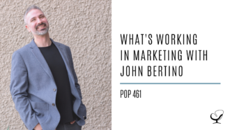 What's Working in Marketing with John Bertino | PoP 461