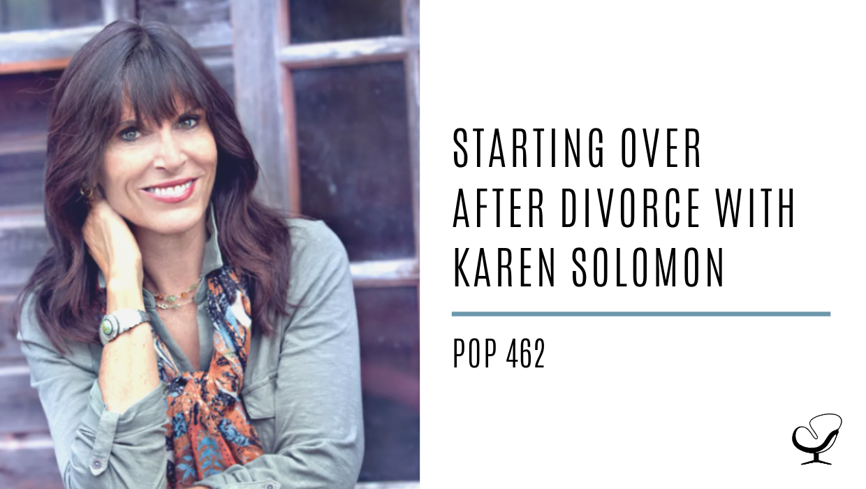 Starting Over After Divorce with Karen Solomon | PoP 462