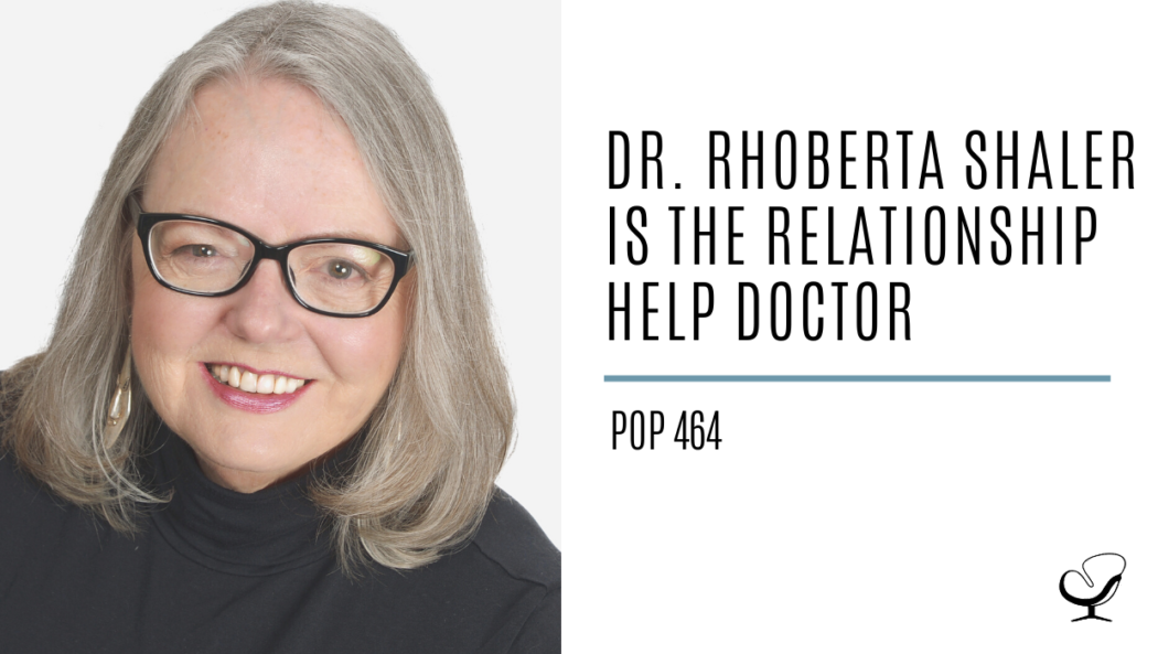 Dr. Rhoberta Shaler is The Relationship Help Doctor | PoP 464