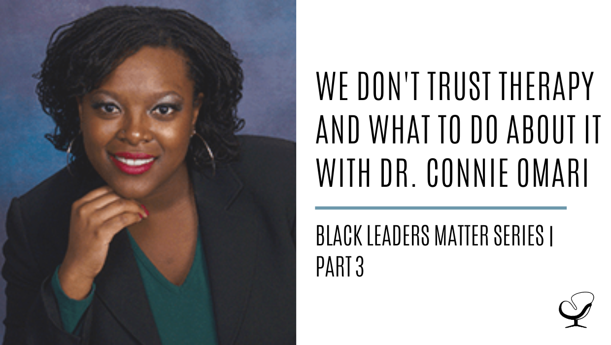 We Don't Trust Therapy and What to Do About It with Dr. Connie Omari: Black Leaders Matter Series | Part 3