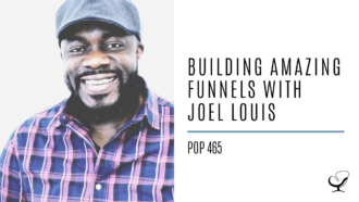 Building Amazing Funnels with Joel Louis | PoP 465
