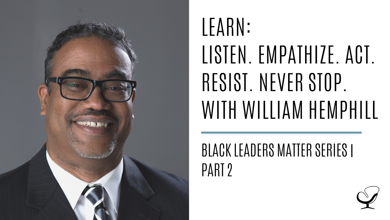 LEARN: Listen. Empathize. Act. Resist. Never Stop. with William Hemphill: Black Leaders Matter Series | Part 2