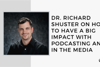 Dr. Richard Shuster on How to Have a Big Impact with Podcasting and in the Media | FP 35