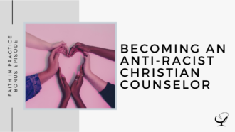 Becoming an Anti-Racist Christian Counselor | FP Bonus Episode