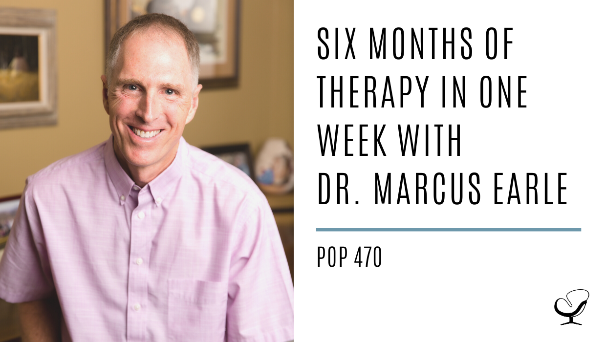 Six Months of Therapy in One Week with Dr. Marcus Earle | PoP 470