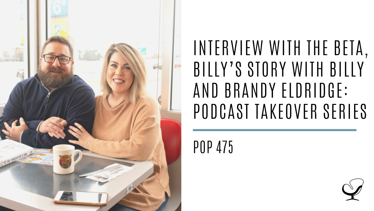 Interview with the Beta - Billy’s Story with Billy and Brandy Eldridge: Podcast Takeover Series | PoP 475
