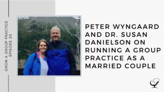 Peter Wyngaard and Dr. Susan Danielson on Running a Group Practice as a Married Couple | GP 25