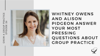 Whitney Owens and Alison Pidgeon Answer Your Most Pressing Questions about Group Practice | GP 26