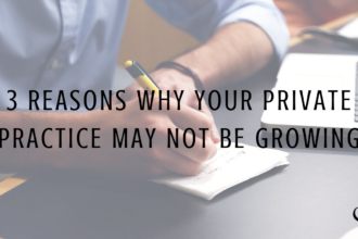 3 Reasons Why Your Private Practice May Not Be Growing
