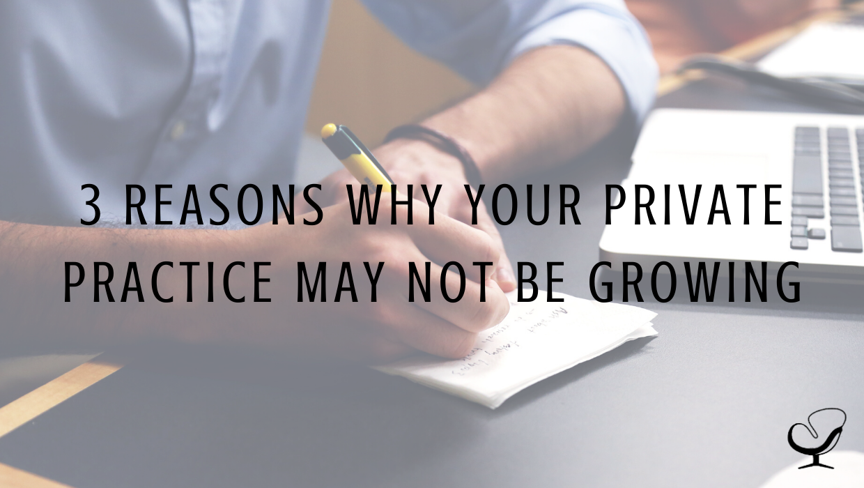 3 Reasons Why Your Private Practice May Not Be Growing