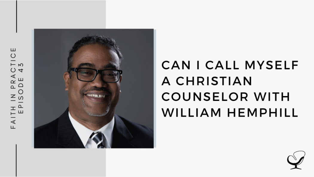 Can I Call Myself a Christian Counselor with William Hemphill | FP 43