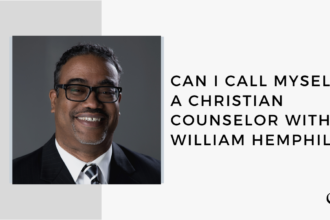 Can I Call Myself a Christian Counselor with William Hemphill | FP 43