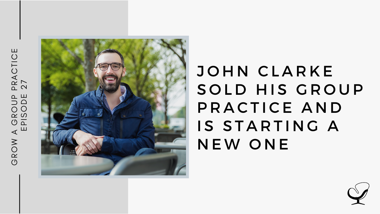 John Clarke Sold His Group Practice and is Starting a New One | GP 27
