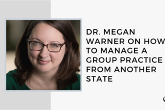 Dr. Megan Warner on How to Manage a Group Practice from Another State | GP 28