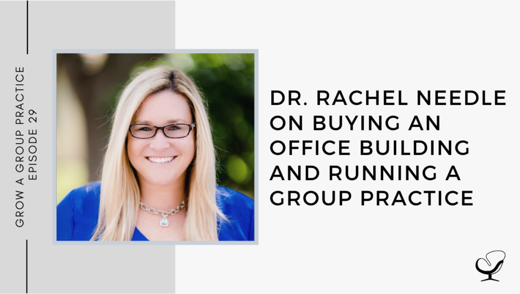 Dr. Rachel Needle on Buying an Office Building and Running a Group Practice | GP 29