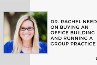 Dr. Rachel Needle on Buying an Office Building and Running a Group Practice | GP 29