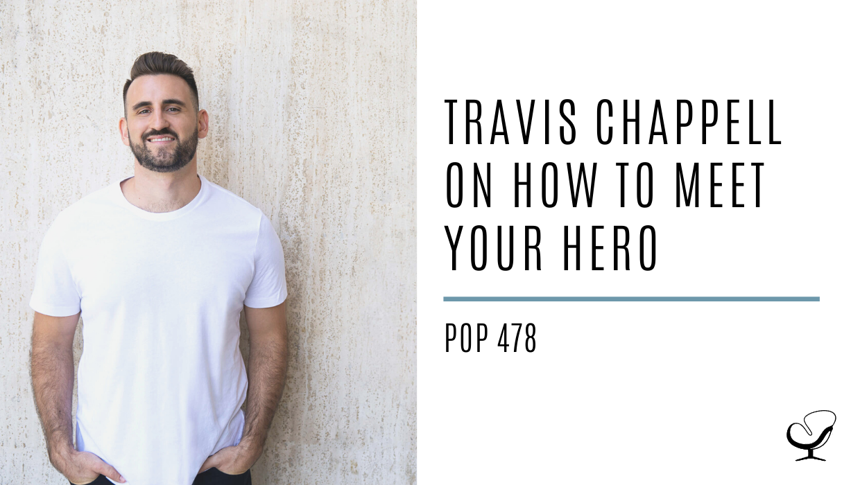 Travis Chappell on How to Meet Your Hero | PoP 478
