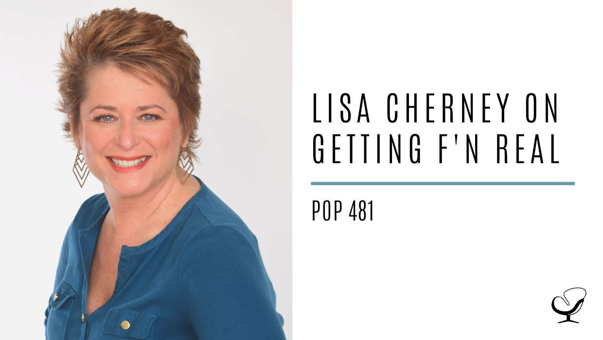 Lisa Cherney on Getting F'n Real | PoP 481