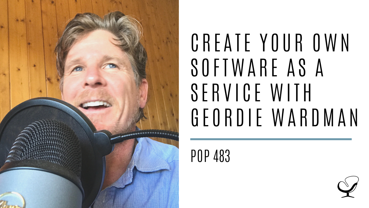 Create your own Software as a Service with Geordie Wardman | PoP 483
