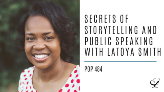 Secrets of Storytelling and Public Speaking with LaToya Smith | PoP 484