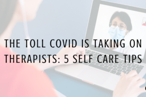 The Toll COVID is Taking on Therapists: 5 Self Care Tips