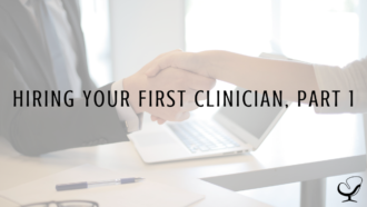 Hiring Your First Clinician, Part 1
